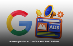 How Google Ads Can Transform Your Small Business